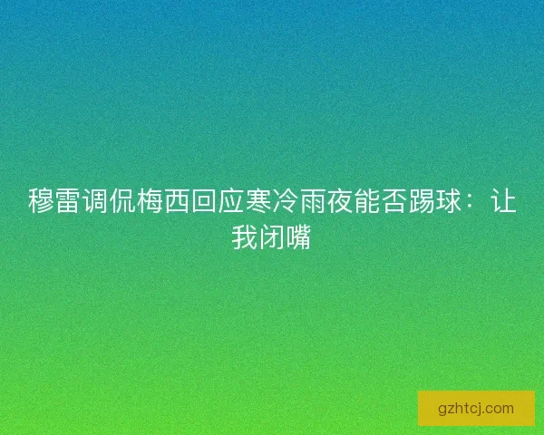 穆雷调侃梅西回应寒冷雨夜能否踢球：让我闭嘴