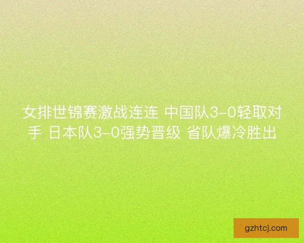 女排世锦赛激战连连 中国队3-0轻取对手 日本队3-0强势晋级 省队爆冷胜出